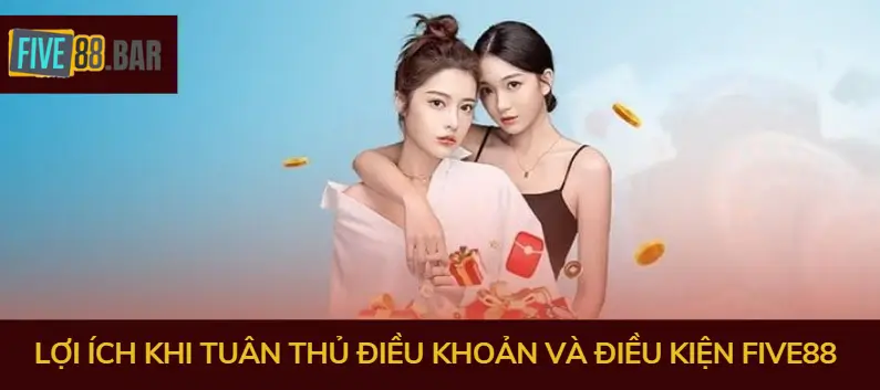 Lợi ích khi tuân thủ điều khoản và điều kiện Five88