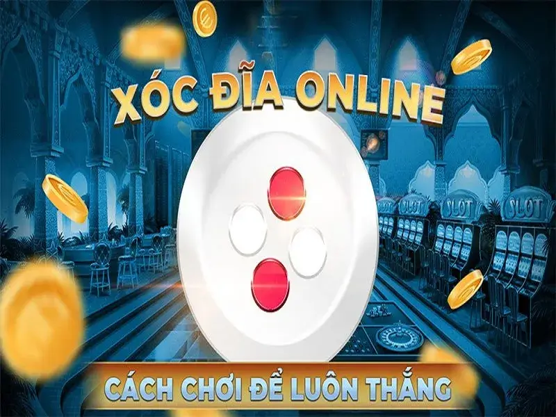 Mẹo chơi xóc đĩa online luôn thắng 