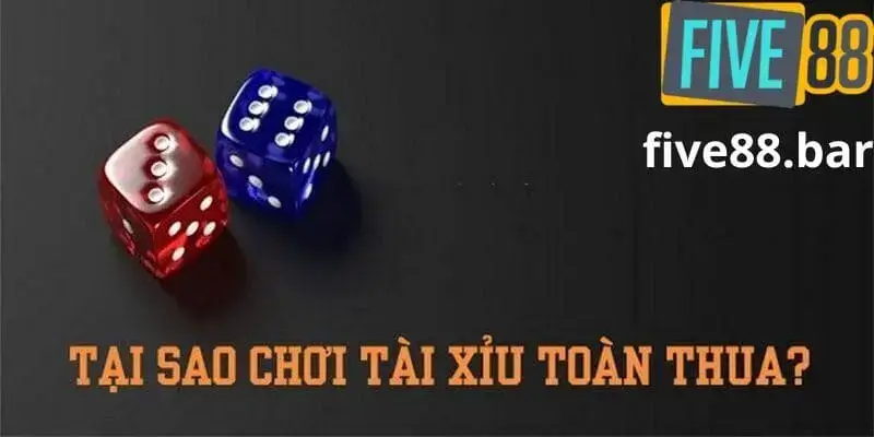 Lý giải tại sao chơi tài xỉu toàn thua